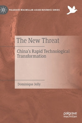 The New Threat: China's Rapid Technological Transformation by Jolly, Dominique