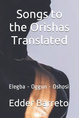 Songs to the Orishas Translated by Barreto, Edder