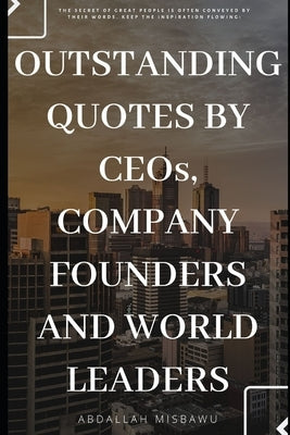Outstanding Quotes by Ceo's, Company Founders and World Leaders: The secret of great people is often conveyed by their words. Keep the inspiration flo by Abdallah, Misbawu