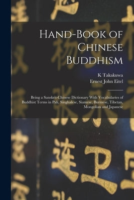 Hand-Book of Chinese Buddhism: Being a Sanskrit-Chinese Dictionary With Vocabularies of Buddhist Terms in Pali, Singhalese, Siamese, Burmese, Tibetan by Eitel, Ernest John