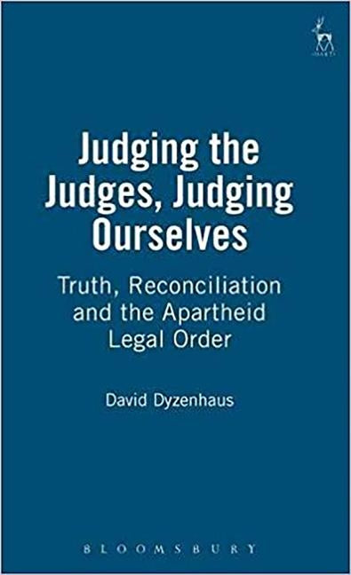 Judging the Judges, Judging Ourselves: Truth, Reconciliation and the Apartheid Legal Order by Dyzenhaus, David