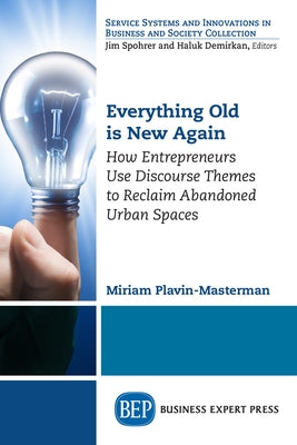 Everything Old is New Again: How Entrepreneurs Use Discourse Themes to Reclaim Abandoned Urban Spaces by Plavin-Masterman, Miriam