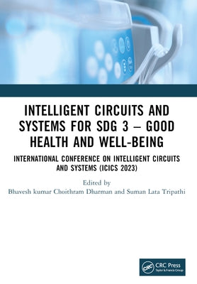 Intelligent Circuits and Systems for SDG 3 - Good Health and well-being: International Conference on Intelligent Circuits and Systems (ICICS 2023) by Choithram Dharman, Bhaveshkumar