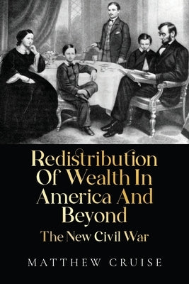 Redistribution Of Wealth In America And Beyond - The New Civil War by Cruise, Matthew