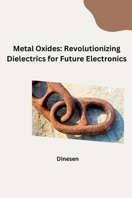 Metal Oxides: Revolutionizing Dielectrics for Future Electronics by Dinesen