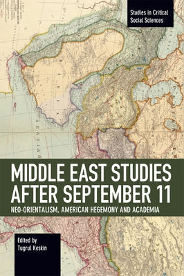 Middle East Studies After September 11: Neo-Orientalism, American Hegemony and Academia by Keskin, Tugrul