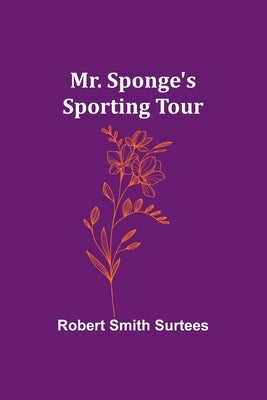 Mr. Sponge's Sporting Tour by Surtees, Robert Smith