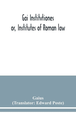 Gai Institvtiones: or, Institutes of Roman law by Gaius