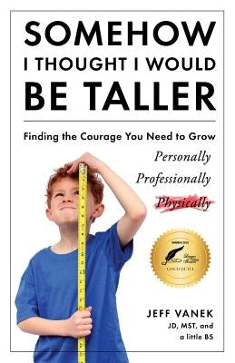 Somehow I Thought I Would Be Taller: Finding the Courage You Need to Grow by Vanek, Jeff