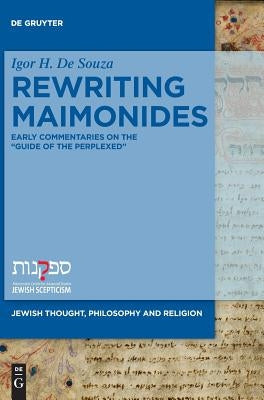 Rewriting Maimonides: Early Commentaries on the Guide of the Perplexed by de Souza, Igor H.