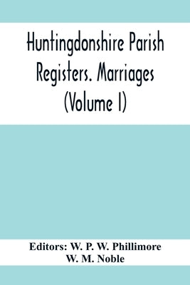 Huntingdonshire Parish Registers. Marriages (Volume I) by P. W. Phillimore, W.