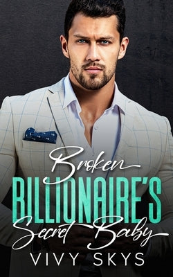 Broken Billionaire's Secret Baby: An Enemies To Lovers Boss Romance by Skys, Vivy