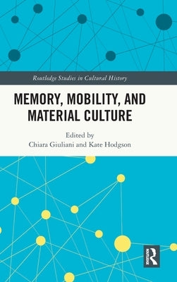 Memory, Mobility, and Material Culture by Giuliani, Chiara