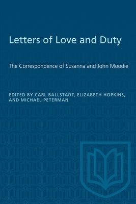 Letters of Love and Duty: The Correspondence of Susanna and John Moodie by Ballstadt, Carl