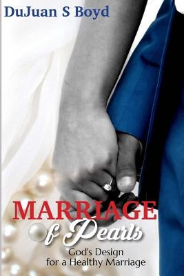 Marriage of Pearls: God's Design for a Healthy Marriage by Boyd, Dujuan