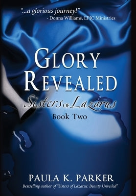 Glory Revealed: Sisters of Lazarus: Book Two by Parker, Paula K.