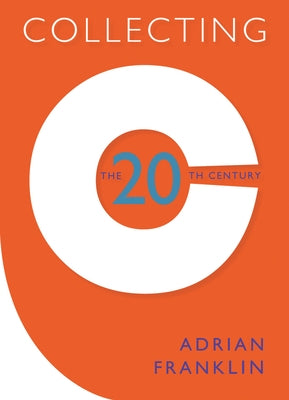 Collecting the 20th Century by Franklin, Adrian