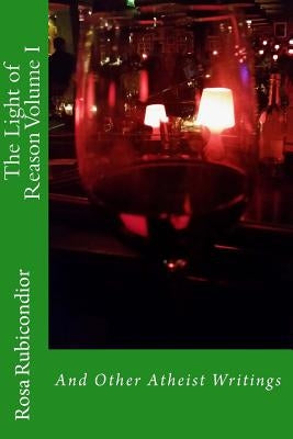 The Light of Reason: And Other Atheist Writings by Rubicondior, Rosa