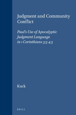 Judgment and Community Conflict: Paul's Use of Apocalyptic Judgment Language in 1 Corinthians 3:5-4:5 by Kuck, David W.