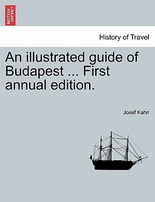 An Illustrated Guide of Budapest ... First Annual Edition. by Kahn, Josef