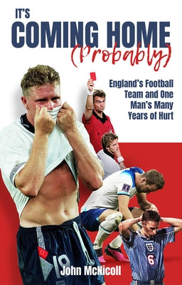 It's Coming Home (Probably): One Man's Years of Hurt by McNicoll, John