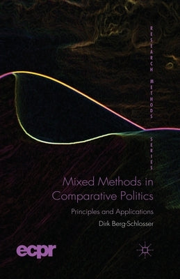 Mixed Methods in Comparative Politics: Principles and Applications by Berg-Schlosser, D.