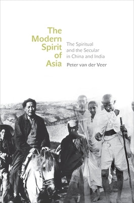 The Modern Spirit of Asia: The Spiritual and the Secular in China and India by Van Der Veer, Peter
