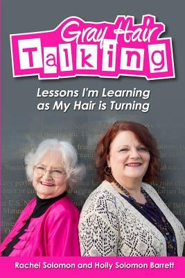 Gray Hair Talking: Some lessons I'm learning as my hair is turning by Barrett, Holly Solomon