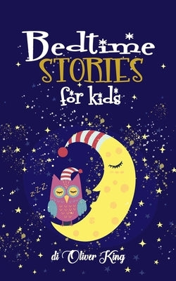 Bedtime Stories For Kids: A Collection of the Best Animals, Dinosaurs, Unicorns, Dragons Adventures Tales to Help Children to Fall Asleep Fast a by King, Oliver