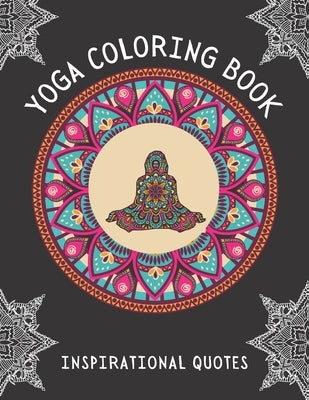 Yoga Coloring Book Inspirational Quotes: Intricate Mandalas of Yoga Poses Detailed Designs For Adults, Young Adults and Teens Large Print For Stress R by Ellie B