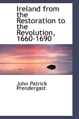 Ireland from the Restoration to the Revolution, 1660-1690 by Prendergast, John Patrick