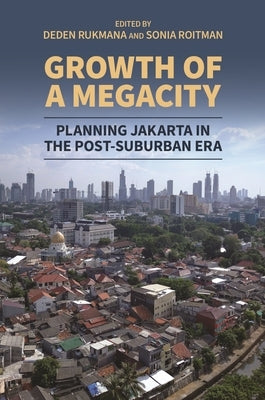 Growth of a Megacity: Planning Jakarta in the Post-Suburban Era by Rukmana, Deden