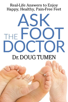 Ask the Foot Doctor: Real-Life Answers to Enjoy Happy, Healthy, Pain-Free Feet by Tumen, Doug