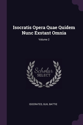Isocratis Opera Quae Quidem Nunc Exstant Omnia; Volume 2 by Isocrates