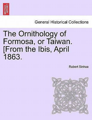 The Ornithology of Formosa, or Taiwan. [From the Ibis, April 1863. by Sinhoe, Robert