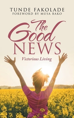 The Good News: Victorious Living by Fakolade, Tunde