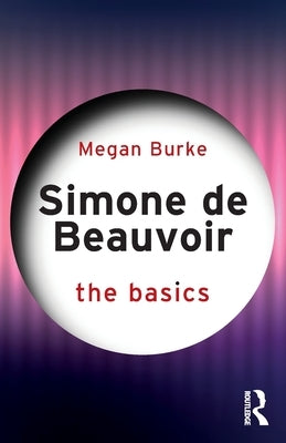 Simone de Beauvoir: The Basics by Burke, Megan