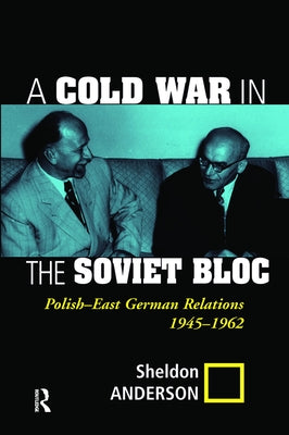 A Cold War In The Soviet Bloc: Polish-east German Relations, 1945-1962 by Anderson, Sheldon