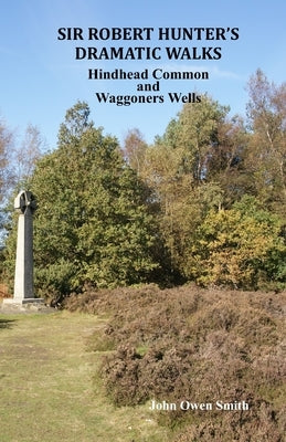 Sir Robert Hunter's Dramatic Walks: Over Hindhead Common and around Waggoners Wells by Smith, John Owen