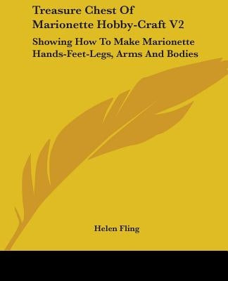 Treasure Chest Of Marionette Hobby-Craft V2: Showing How To Make Marionette Hands-Feet-Legs, Arms And Bodies by Fling, Helen