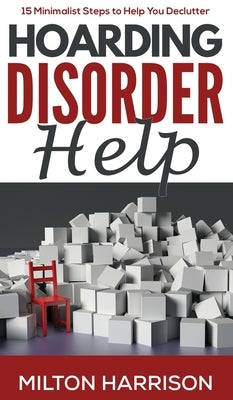 Hoarding Disorder Help: 15 Minimalist Steps to Help You Declutter by Harrison, Milton
