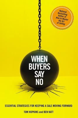 When Buyers Say No: Essential Strategies for Keeping a Sale Moving Forward by Hopkins, Tom