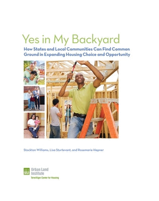 Yes in My Backyard: How States and Cities Can Find Common Ground in Expanding Housing Choice and Opportunity by Hepner, Rosemarie