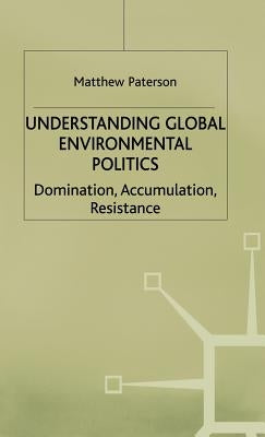 Understanding Global Environmental Politics: Domination, Accumulation, Resistance by Paterson, M.