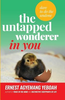 The Untapped Wonderer In You: dare to do the undone by Yeboah, Ernest Agyemang