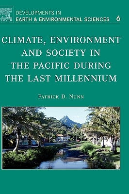 Climate, Environment, and Society in the Pacific During the Last Millennium: Volume 6 by Nunn, Patrick D.