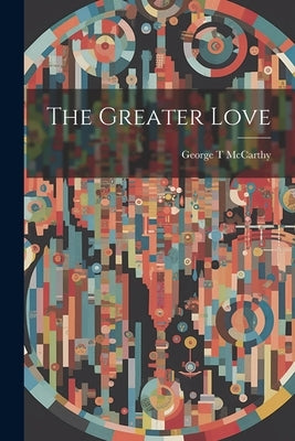 The Greater Love by T, McCarthy George