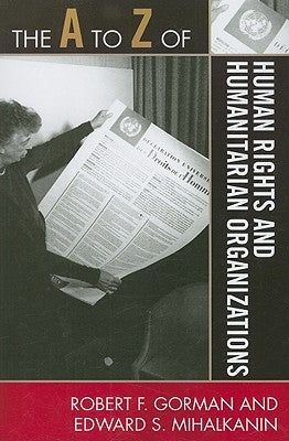 to Z of Human Rights and Humanitarian Organizations by Gorman, Robert F.