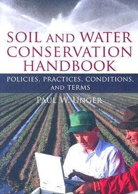 Soil and Water Conservation Handbook: Policies, Practices, Conditions, and Terms by Unger, Paul W.