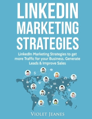 LinkedIn Marketing Strategies: LinkedIn Marketing Strategies to Get More Traffic for Your Business, Generate Leads & Improve Sales by Jeanes, Violet